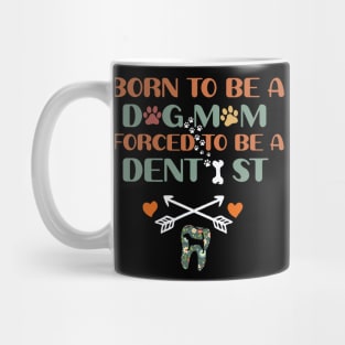 BORN TO BE A DOG MOM FORCED TO BE A DENTIST FUNNY Mug